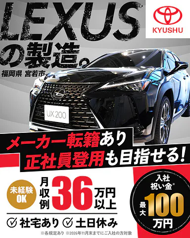 UTエイム株式会社 ﾓｰﾀｰ･ｴﾅｼﾞｰ事業部門　LEXUSの製造。　福岡県宮若市　メーカー転籍あり　正社員登用も目指せる！未経験OK　月収例36万円以上　社宅あり　土日休み　入社祝い金最大90万円　※各規定あり　※2026年8月末までにご入社の方対象