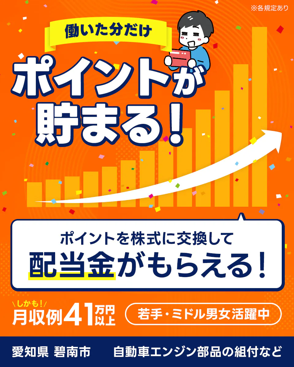 UTエイム株式会社 ﾓｰﾀｰ･ｴﾅｼﾞｰ事業部門　働いた分だけポイントが貯まる！　ポイントを株式に交換して配当金がもらえる！　しかも！月収例41万円以上　若手・ミドル男女活躍中　愛知県碧南市　自動車エンジン部品の組付など　※各規定あり