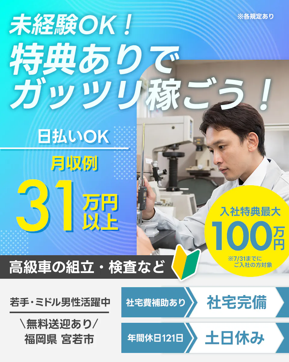 UTエイム株式会社 オートモーティブ事業部 未経験OK! ※各規定あり 特典ありでガッツリ稼ごう! 日払いOK 月収例 31万円以上 高級車の組立・検査など 入社特典最大 100万円 ※7/31までにご入社の方が対象 20-30代男女活躍中 社宅費補助あり 社宅完備 無料送迎あり 福岡県 宮若市 年間休日121日 土日休み
