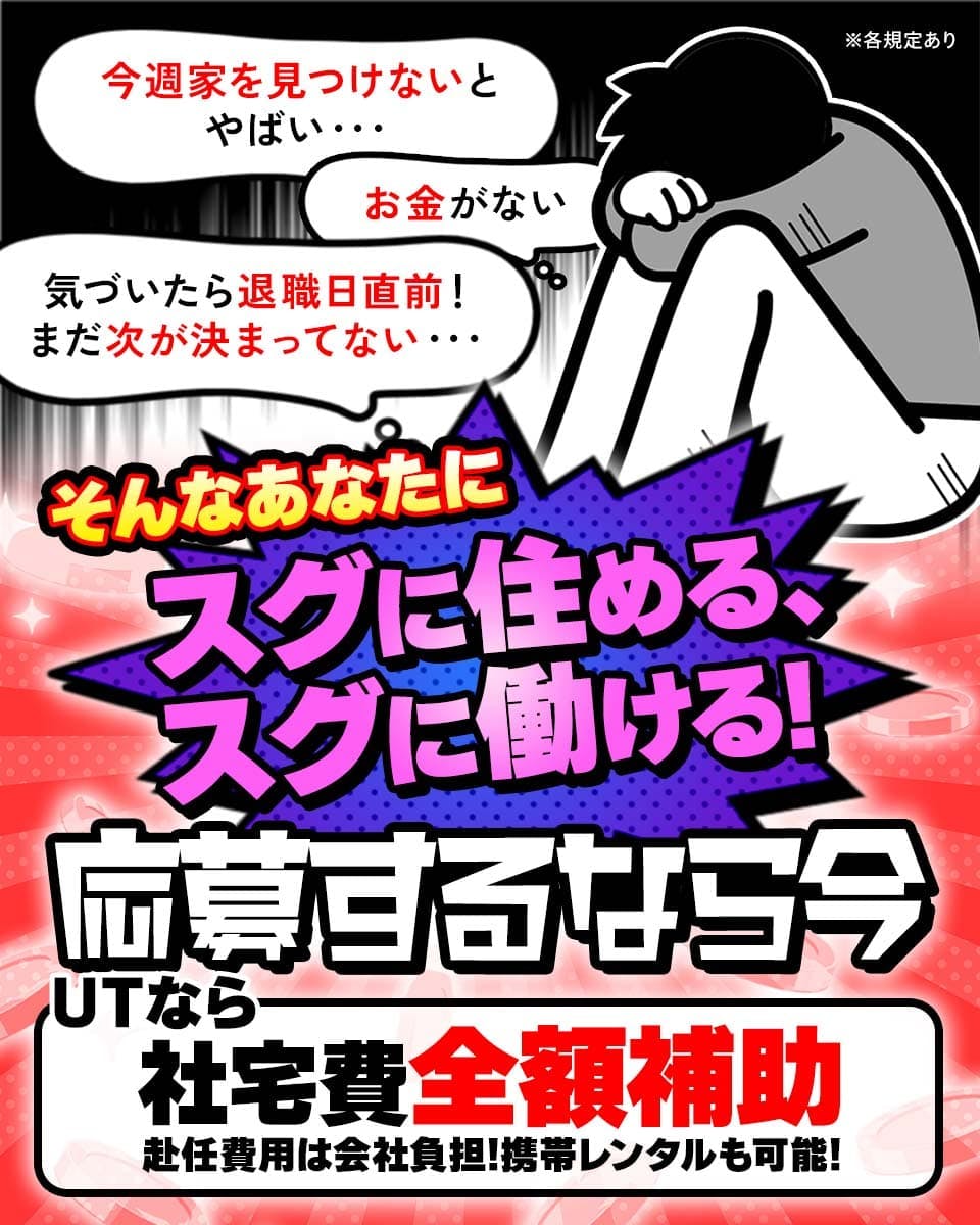 UTエイム株式会社 モーター東日本　今週家を見つけないとやばい・・・　お金がない　気づいたら退職日直前！まだ次が決まってない・・・　そんなあなたにスグに住める、スグに働ける！　応募するなら今　UTなら社宅費全額補助　赴任費用は会社負担！携帯レンタルも可能！　※各規定あり