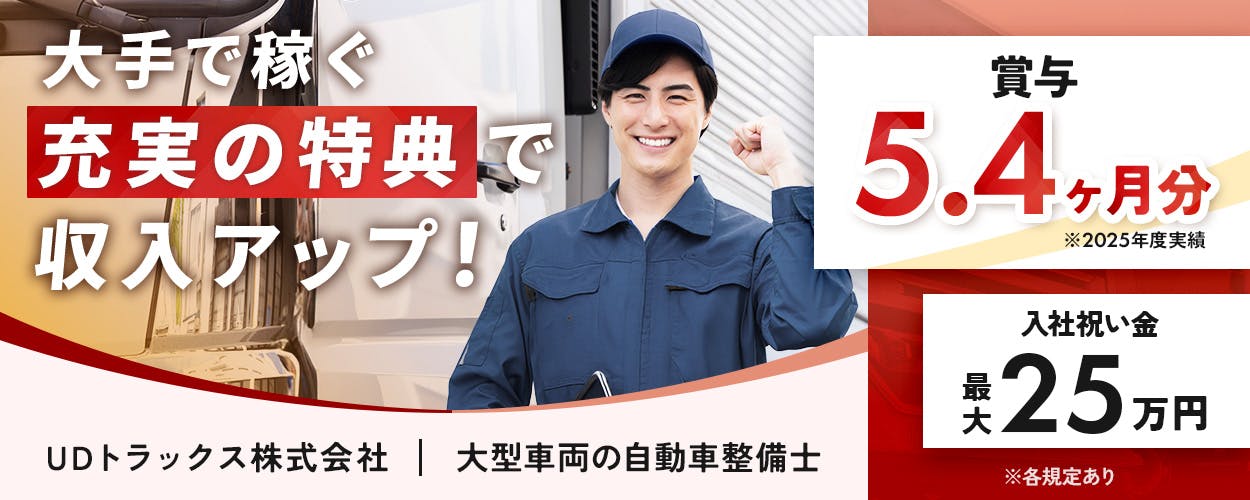 UDトラックス株式会社　大手で稼ぐ充実の特典で収入アップ！　大型車両の自動車整備士　賞与5.4ヶ月分　※2025年度実績　入社祝い金最大25万円　※各規定あり