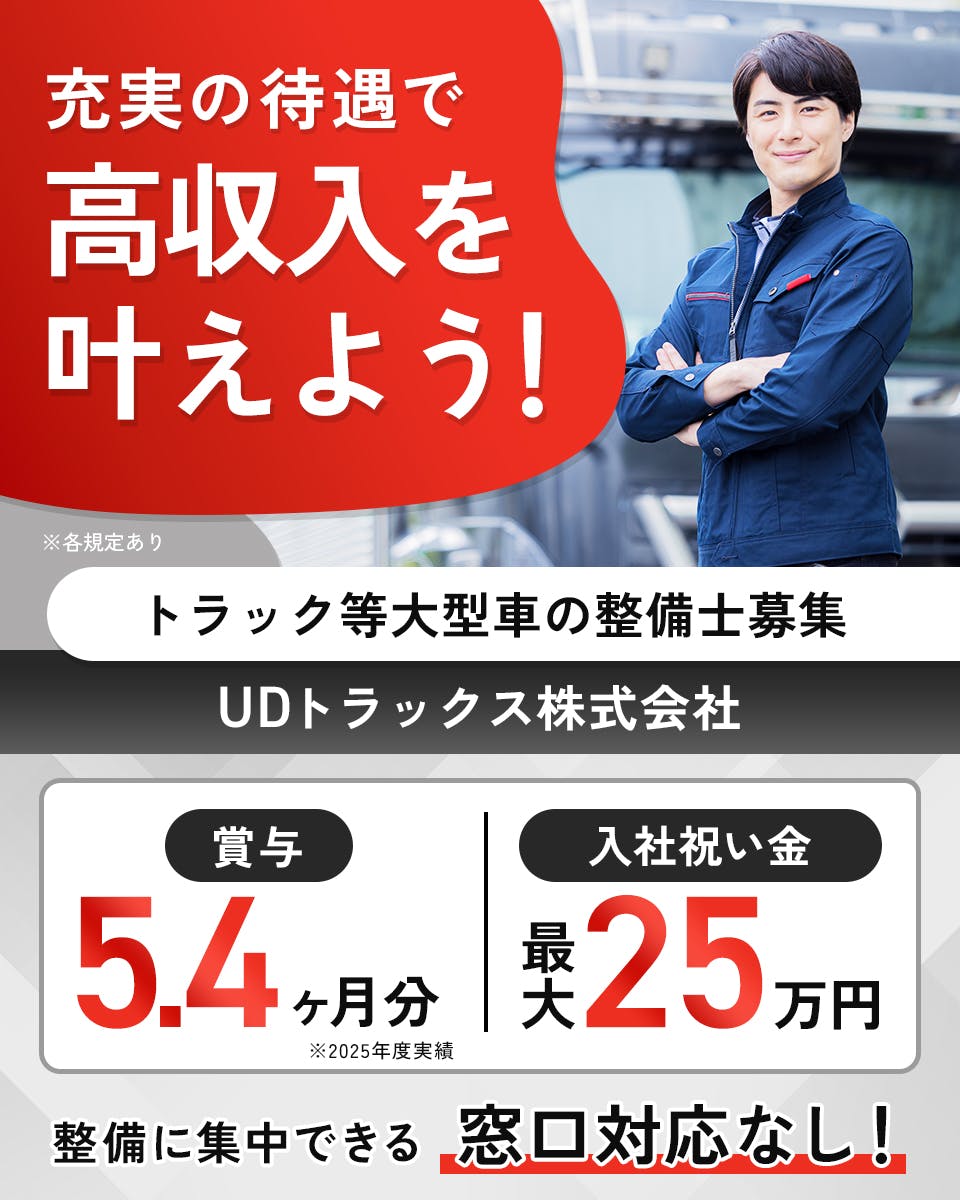 UDトラックス株式会社　充実の待遇で高収入を叶えよう！　トラック等大型車の整備士募集　賞与5.4ヶ月分　※2025年度実績　入社祝金最大25万円　整備に集中できる窓口対応なし！　※各規定あり