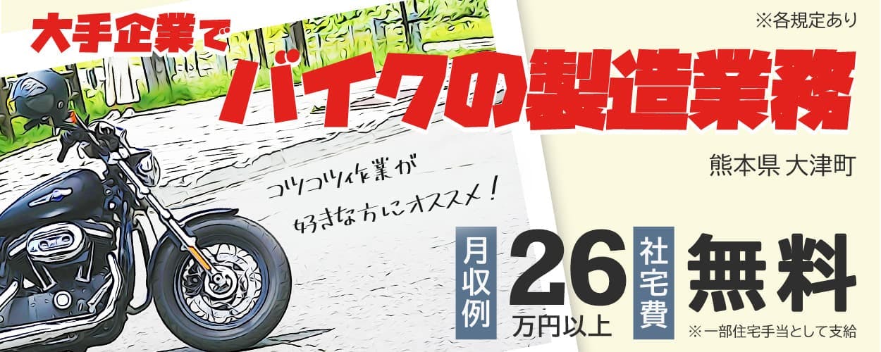 UTエイム株式会社 モーター第四　大手企業でバイクの製造業務　※各規定あり　熊本県大津市　コツコツ作業が好きな方にオススメ！　月収例26万円以上　社宅費無料　※一部住宅手当として支給