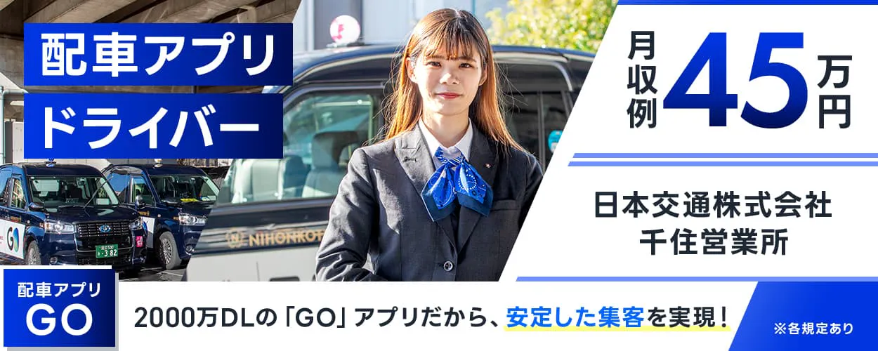 日本交通株式会社　千住営業所　配車アプリドライバー　配車アプリGO　2000万DLの「GO」アプリだから、安定した集客を実現　月収例45万円　※各規定あり