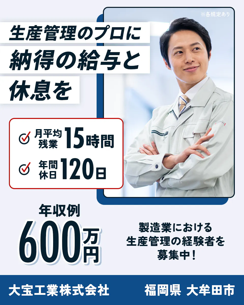 大宝工業株式会社　生産管理のプロに納得の給与と休息を　月平均残業15時間　年間休日120日　年収例600万円　製造業における生産管理の経験者を募集中！　福岡県大牟田市　※各規定あり