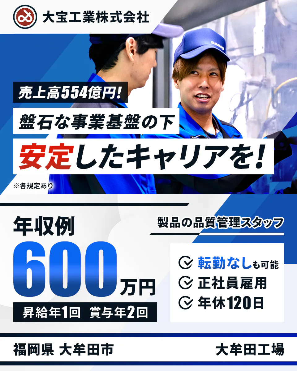 大宝工業株式会社　売上高554億円！　盤石な事業基盤の下　安定したキャリアを！　※各規定あり　製品の品質管理スタッフ　年収例600万円　昇給年1回　賞与年2回　転勤なしも可能　正社員雇用　年休120日　福岡県　大牟田市　大牟田工場