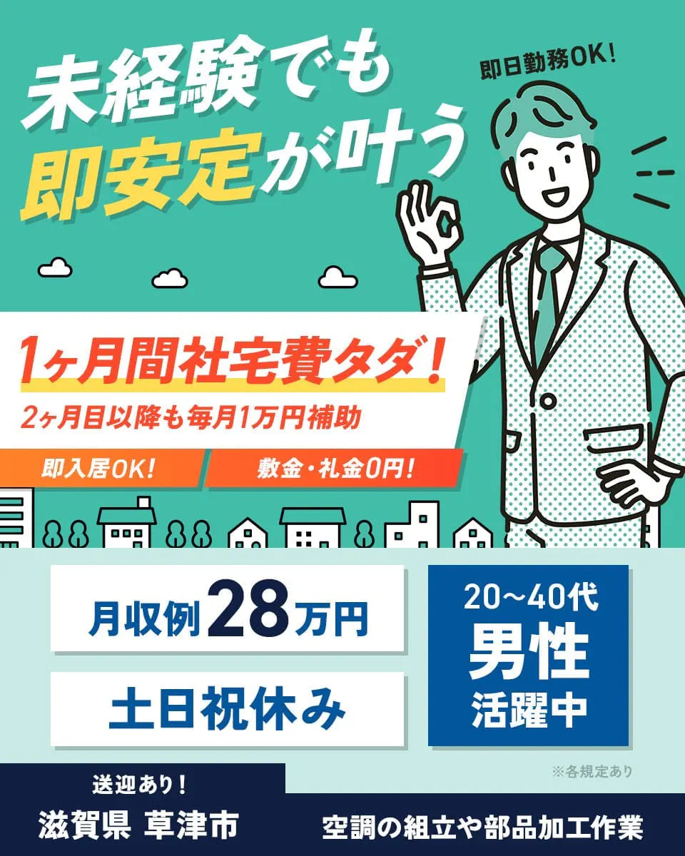ショウヨウ株式会社　未経験でも即安定が叶う  即日勤務OK !　1ヶ月間社宅 費タダ！　 2ヶ月目以降も毎月1万円補助　即入居OK !　敷金・礼金0円！　月収例28万円　20～40代男性活躍中  土日祝休み  送迎あり!　滋賀県　草津市　空調の組立や部品加工作業  ※各規定あり
