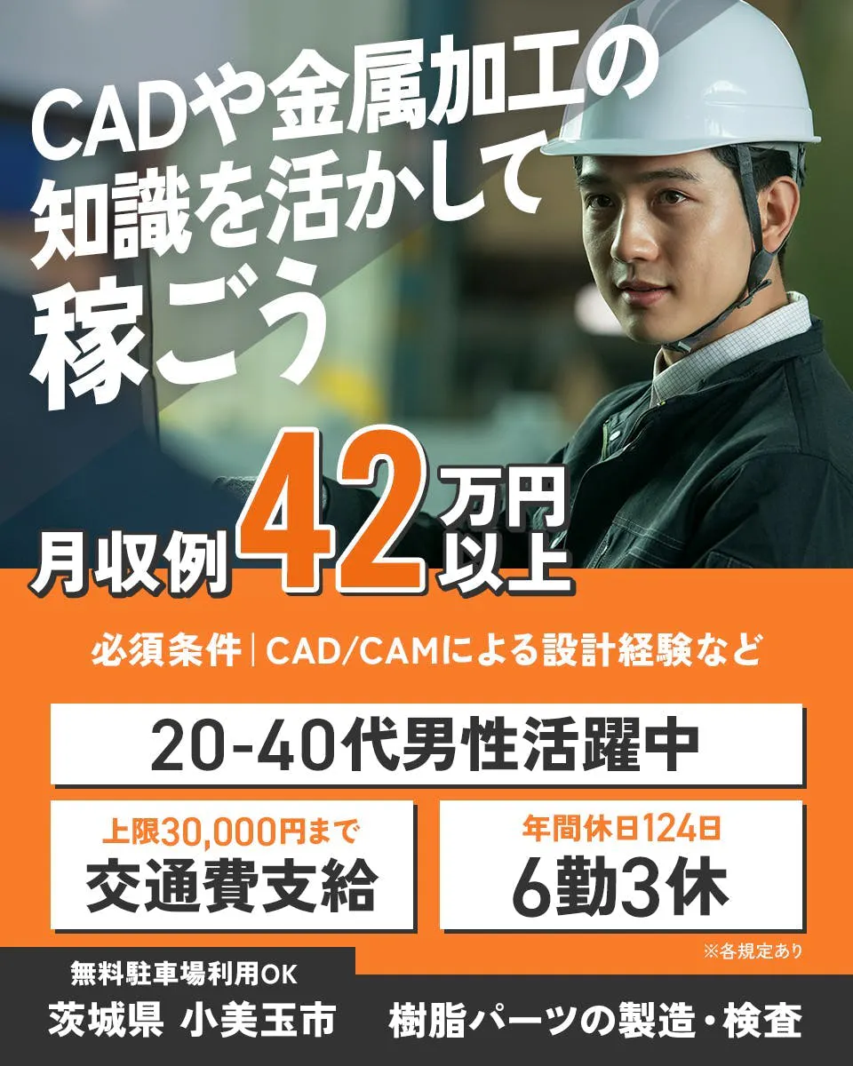 UTエージェント株式会社(関東CS)　CADや金属加工の知識を活かして稼ごう　月収例42万円以上　必須条件｜CAD・CAMによる設計経験など　20-４0代男性活躍中　上限3万円まで交通費支給　年間休日124日　6勤3休　無料駐車場利用OK　茨城県小美玉市　樹脂パーツの製造・検査　※各規定あり