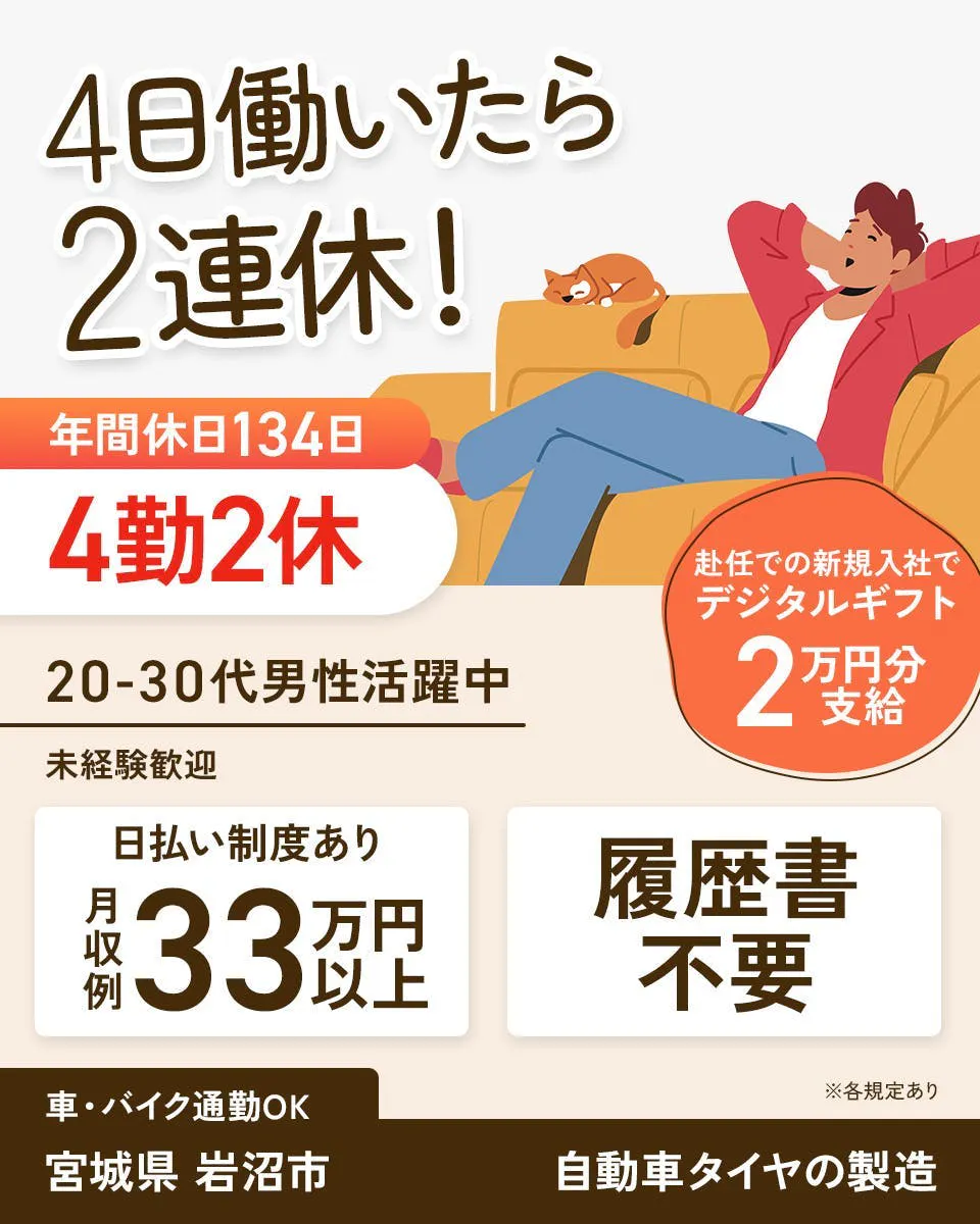 UTエージェント株式会社（北日本CS）　4日働いたら 2連休！ 年間休日134日 4勤2休 20-30代男性活躍中 未経験歓迎 赴任での新規入社で デジタルギフト 2万円分支給 日払い制度あり 月収例 33万円以上 履歴書 不要 車・バイク通勤OK ※各規定あり 宮城県 岩沼市 自動車タイヤの製造