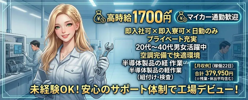 即入社可×即入寮可　女性も多く在籍中　20代～40代の男女活躍中　半導体製品の組付けや検査の簡単ワークの軽作業　未経験の方も無理なく続けられる現場　赴任費用支給