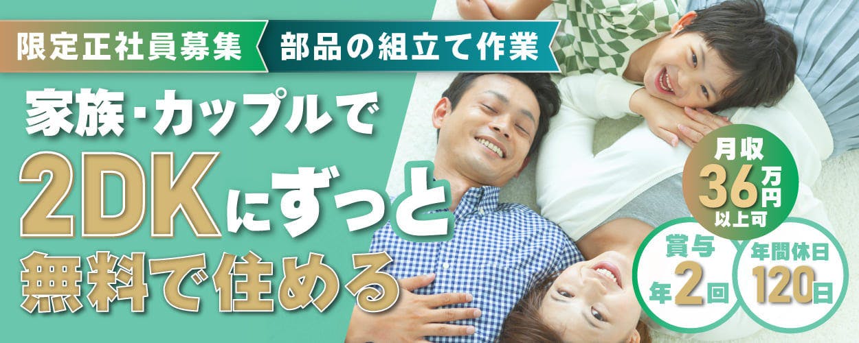 【今日から入寮OK】＜30代までの男性活躍中＞【2DKにずっと寮費無料で住める◎】家族寮・カップル寮完備★賞与年2回★年間休日120日★部品の組立て作業★【電話応募なら履歴書不要で即面談OK】