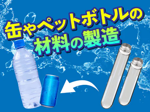 飲料用の缶やペットボトルの製造を行う企業でのお仕事です！