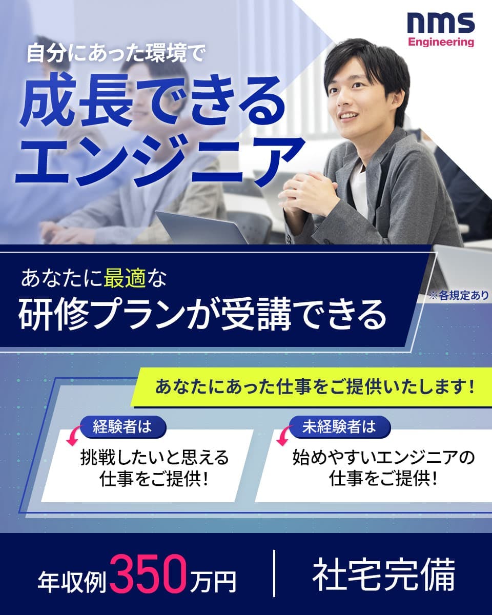 nmsエンジニアリング株式会社 ゼロから挑戦 未経験から正社員へ 年収例350万円 技術を磨き、手に職をつけられる 年1回の昇給あり 遠方からでも挑戦できる環境 キャリアアップ制度が充実 寮・社宅制度あり ※各規定あり